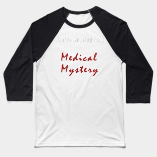 You're Looking At A Medical Mystery Slogan T Shirt Stickers And Others Baseball T-Shirt